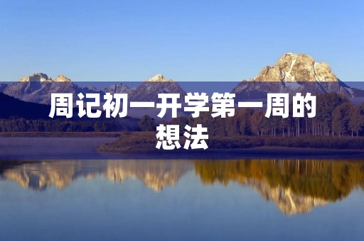 周记初一开学第一周的想法 周记初一开学第一周的想法