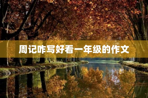 周记咋写好看一年级的作文 周记咋写好看一年级的作文