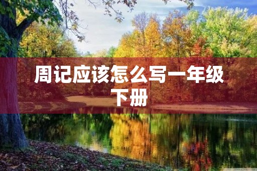 周记应该怎么写一年级下册