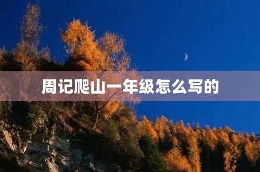 周记爬山一年级怎么写的 周记爬山一年级怎么写的