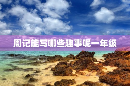 周记能写哪些趣事呢一年级