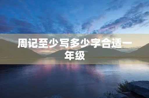 周记至少写多少字合适一年级