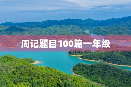 周记题目100篇一年级 周记题目100篇一年级
