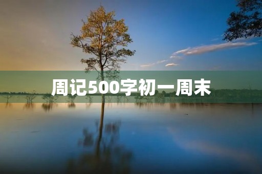 周记500字初一周末 周记500字初一周末