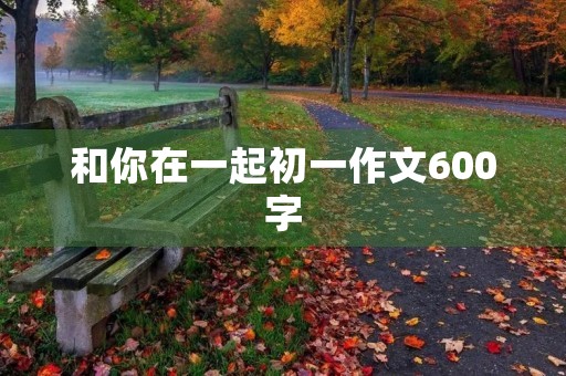 和你在一起初一作文600字