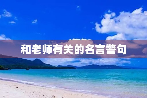 和老师有关的名言警句(和老师有关的名言警句大全)