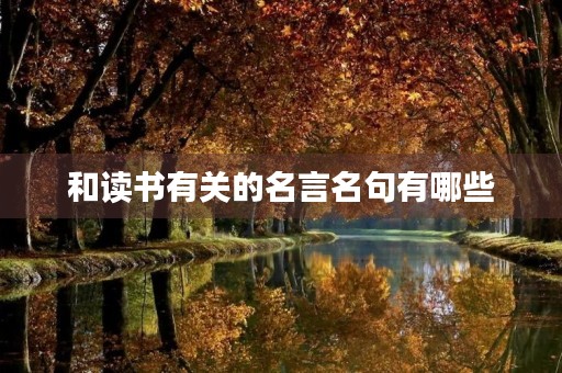 和读书有关的名言名句有哪些,和读书有关的名言名句有哪些,诗句 和读书有关的名言名句有哪些,和读书有关的名言名句有哪些,诗句
