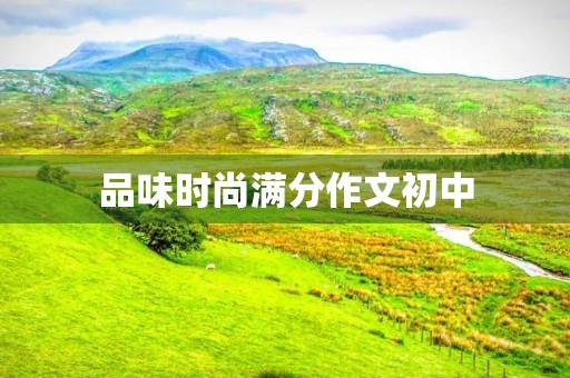 品味时尚满分作文初中 品味时尚满分作文初中