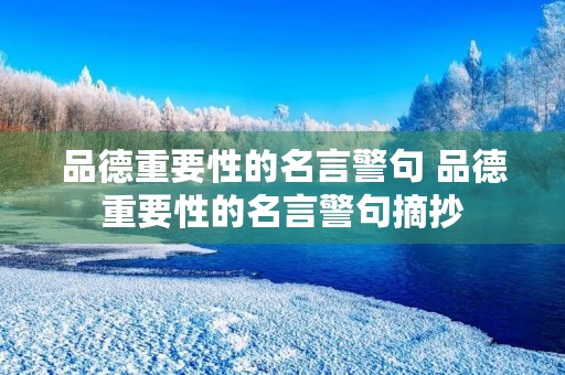 品德重要性的名言警句 品德重要性的名言警句摘抄 品德重要性的名言警句 品德重要性的名言警句摘抄