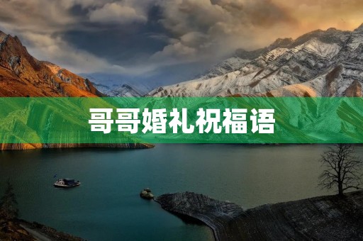 哥哥婚礼祝福语(哥新婚快乐简单祝福)