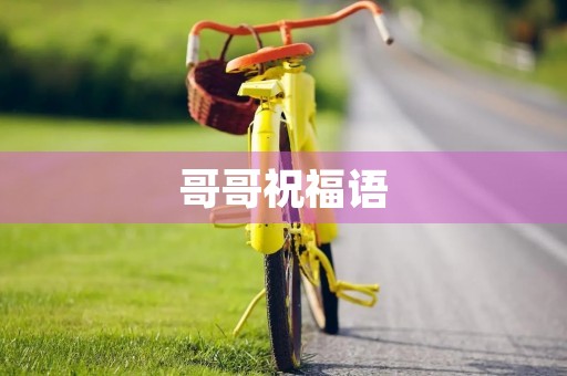 哥哥祝福语(祝福兄长的话)