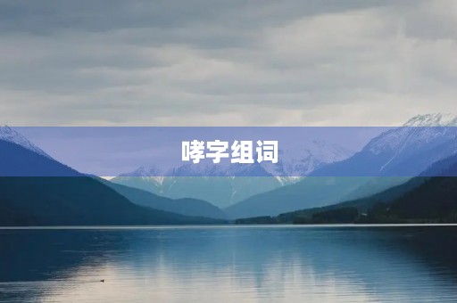 哮字组词(哮组词)