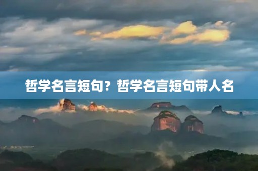 哲学名言短句？哲学名言短句带人名