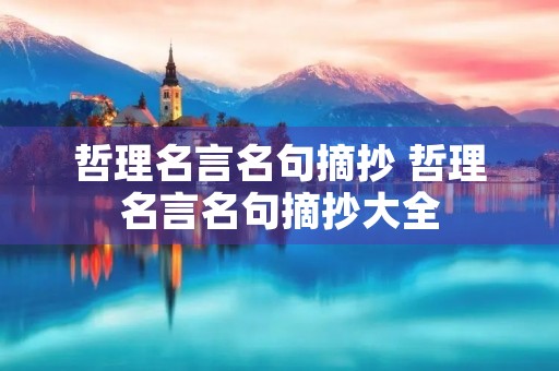 哲理名言名句摘抄 哲理名言名句摘抄大全 哲理名言名句摘抄 哲理名言名句摘抄大全