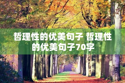 哲理性的优美句子 哲理性的优美句子70字 哲理性的优美句子 哲理性的优美句子70字