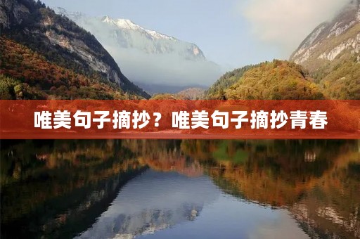 唯美句子摘抄？唯美句子摘抄青春