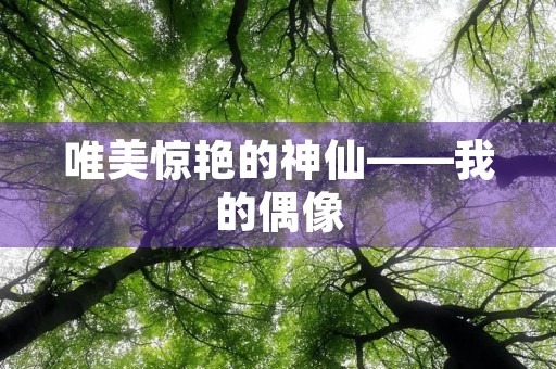 唯美惊艳的神仙——我的偶像