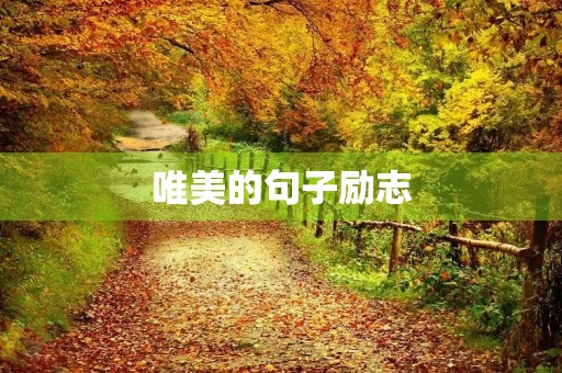 唯美的句子励志,唯美的句子励志简短 唯美的句子励志,唯美的句子励志简短