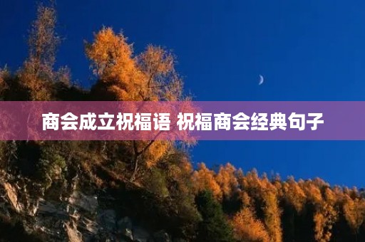 商会成立祝福语 祝福商会经典句子
