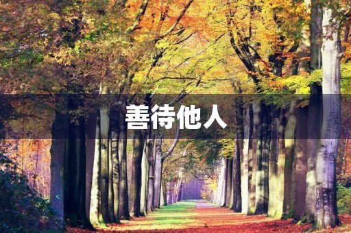 善待他人，做一个有爱心的人