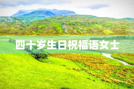 四十岁生日祝福语女士(40岁生日低调发朋友圈)