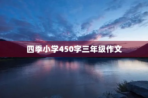 四季小学450字三年级作文 四季小学450字三年级作文
