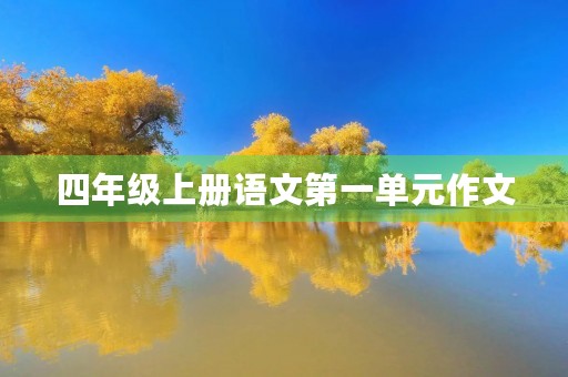 四年级上册语文第一单元作文 四年级上册语文第一单元作文