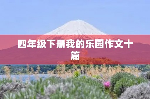 四年级下册我的乐园作文十篇 四年级下册我的乐园作文十篇