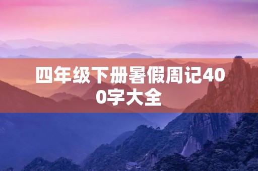 四年级下册暑假周记400字大全