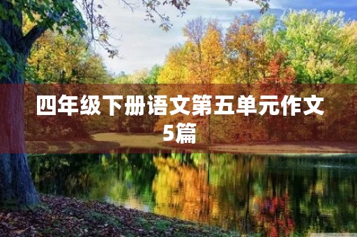 四年级下册语文第五单元作文5篇 四年级下册语文第五单元作文5篇