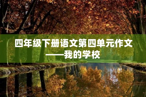 四年级下册语文第四单元作文——我的学校 四年级下册语文第四单元作文——我的学校