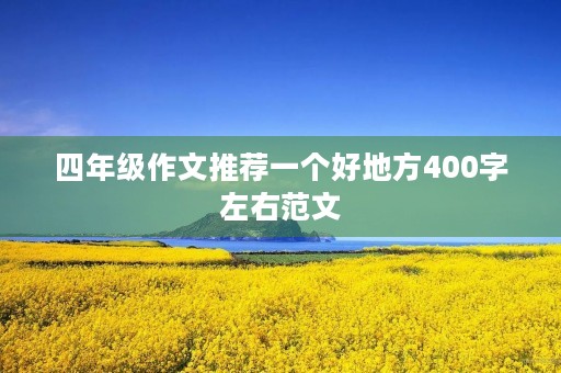 四年级作文推荐一个好地方400字左右范文 四年级作文推荐一个好地方400字左右范文
