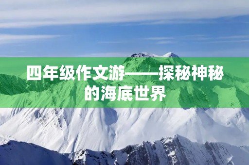 四年级作文游——探秘神秘的海底世界 四年级作文游——探秘神秘的海底世界