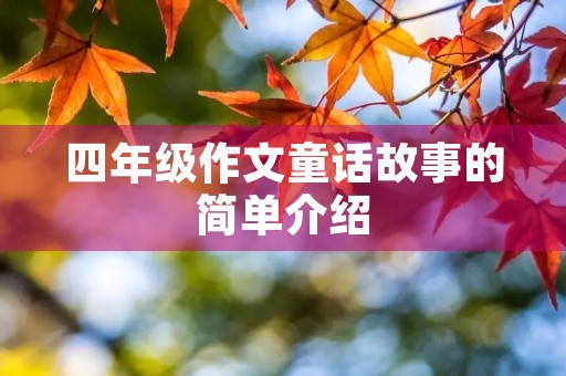 四年级作文童话故事的简单介绍 四年级作文童话故事的简单介绍