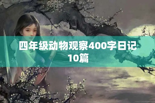 四年级动物观察400字日记10篇 四年级动物观察400字日记10篇