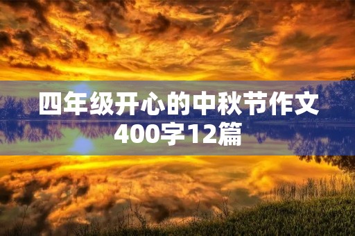 四年级开心的中秋节作文400字12篇 四年级开心的中秋节作文400字12篇