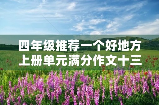 四年级推荐一个好地方上册单元满分作文十三篇
