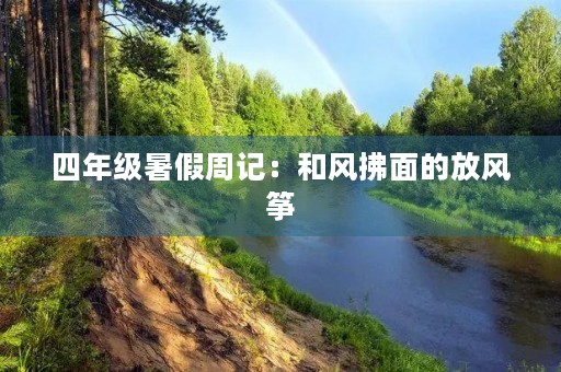 四年级暑假周记:和风拂面的放风筝 四年级暑假周记:和风拂面的放风筝