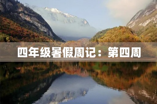四年级暑假周记:第四周 四年级暑假周记:第四周