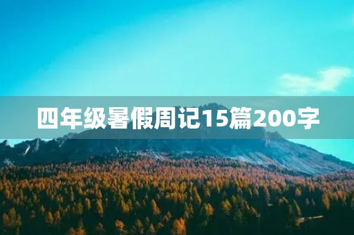四年级暑假周记15篇200字 四年级暑假周记15篇200字