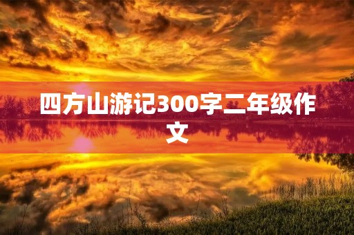 四方山游记300字二年级作文