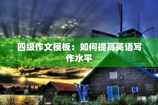 四级作文模板：如何提高英语写作水平