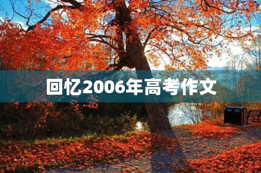 回忆2006年高考作文 回忆2006年高考作文