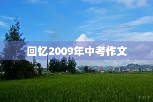 回忆2009年中考作文 回忆2009年中考作文