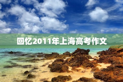 回忆2011年上海高考作文