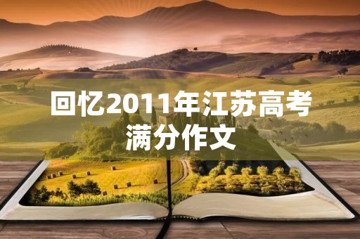 回忆2011年江苏高考满分作文 回忆2011年江苏高考满分作文