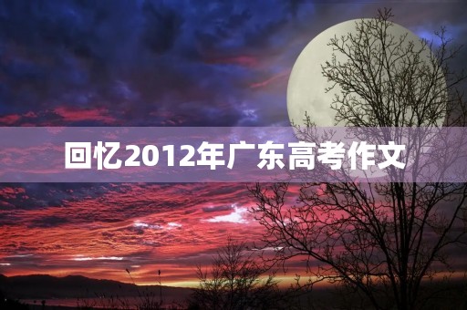 回忆2012年广东高考作文