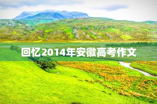回忆2014年安徽高考作文