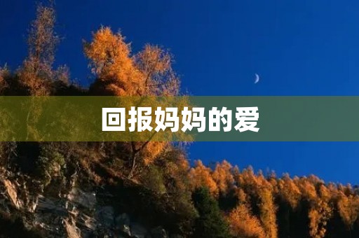 回报妈妈的爱 回报妈妈的爱