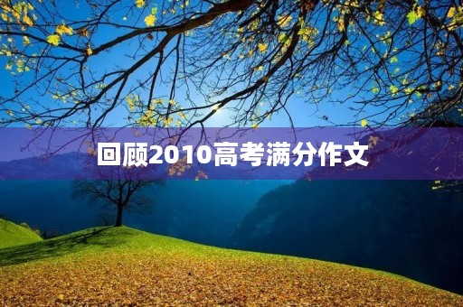 回顾2010高考满分作文，感悟人生历程